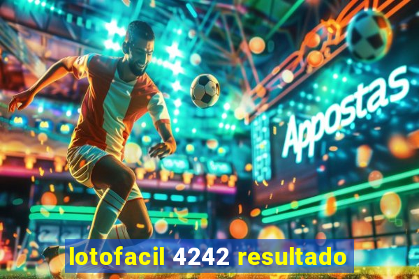 lotofacil 4242 resultado